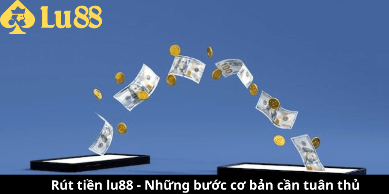 Rút Tiền lu88 | Hướng Dẫn Rút Tiền Nhanh Chóng Và Chỉn chu rút tiền lu88
