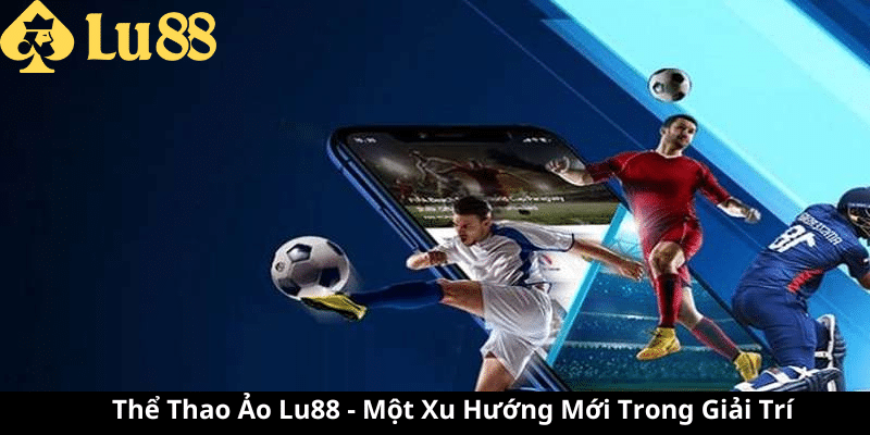 Thể Thao Ảo Lu88 - Trải Nghiệm Độc Đáo Tại Nhà Thể Thao Ảo Lu88